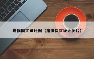 本溪痛恨网页设计图（痛恨网页设计图片）