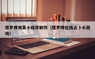 本溪塔罗牌测算小程序制作（塔罗牌在线占卜小游戏）