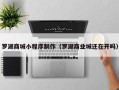 本溪罗湖商城小程序制作（罗湖商业城还在开吗）